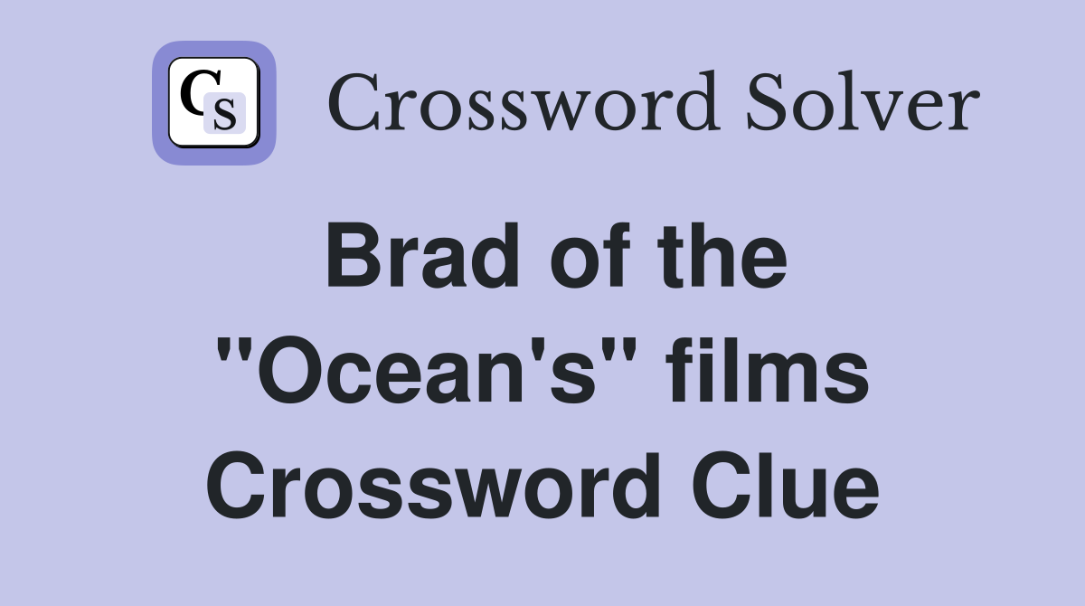 Brad of the ''Ocean's'' films Crossword Clue