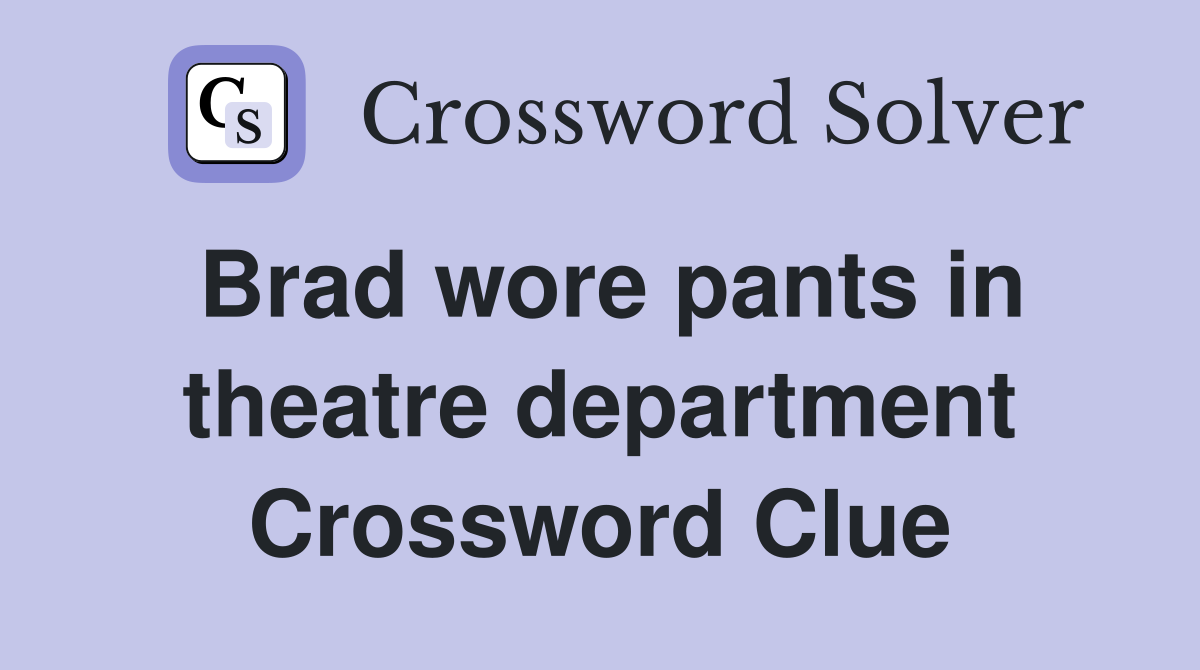 Brad wore pants in theatre department Crossword Clue