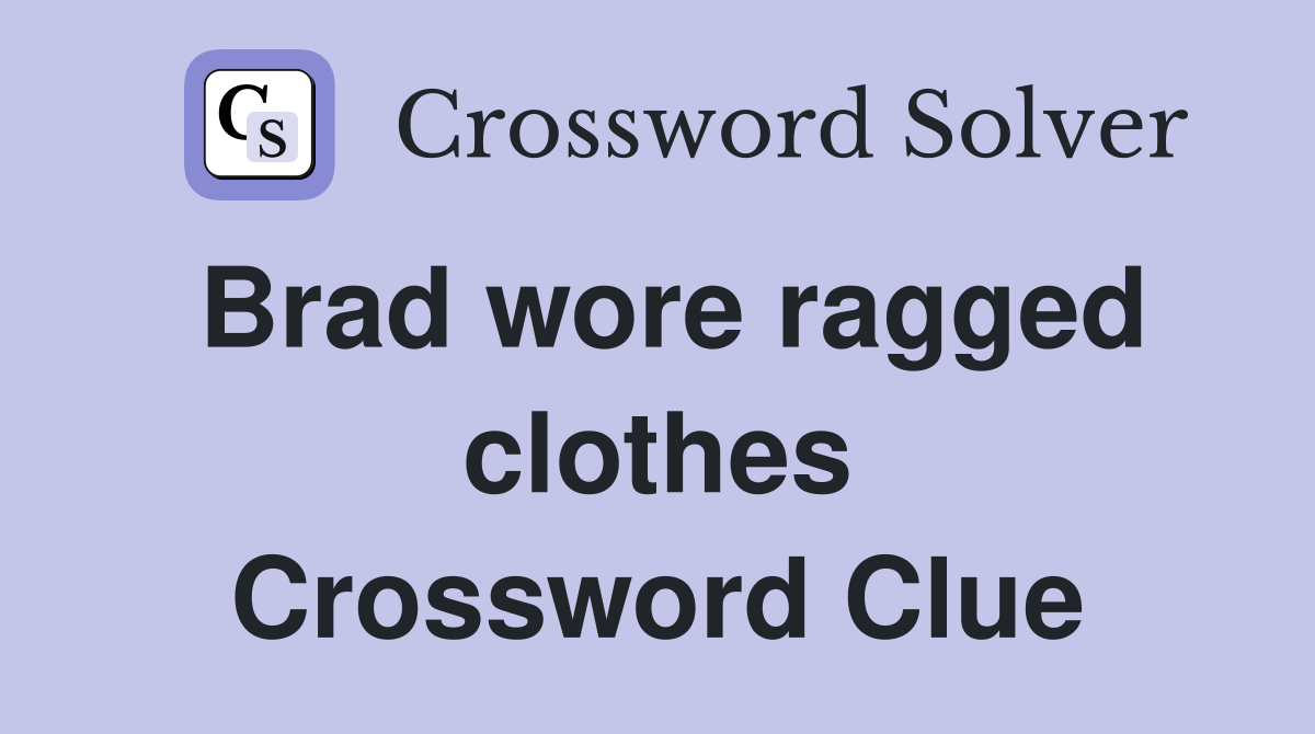 Brad wore ragged clothes Crossword Clue