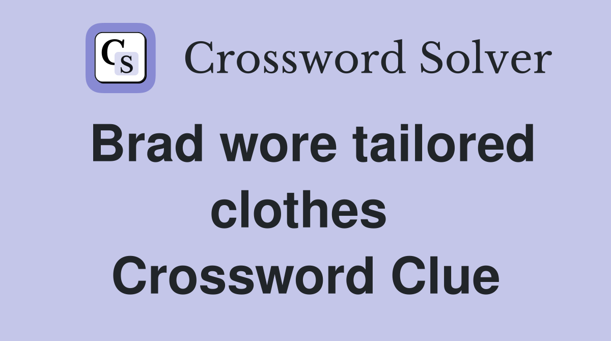 Brad wore tailored clothes  Crossword Clue