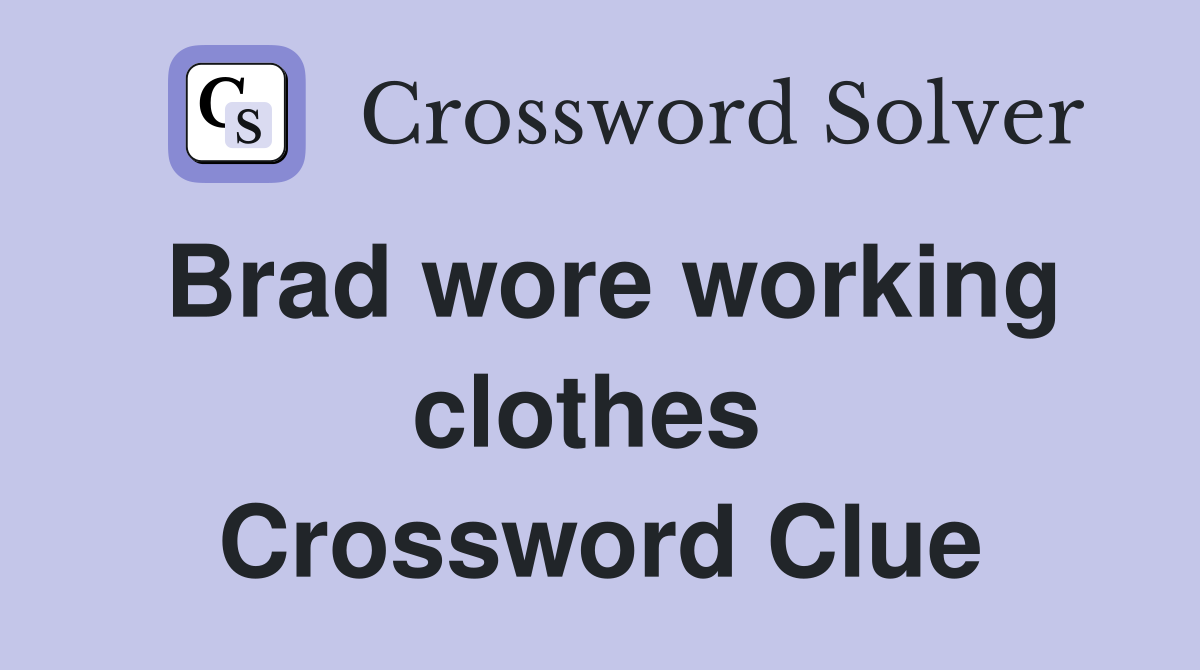 Brad wore working clothes  Crossword Clue