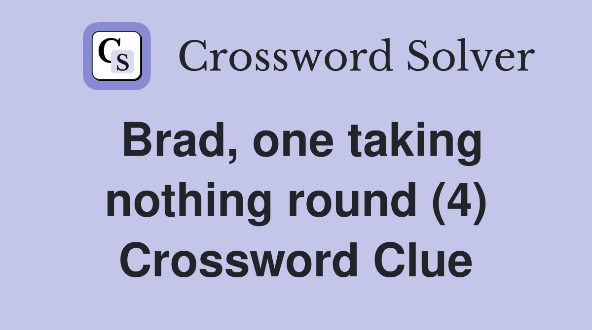 Brad, one taking nothing round (4) Crossword Clue