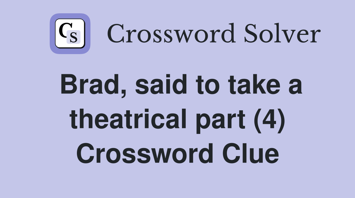 Brad, said to take a theatrical part (4) Crossword Clue