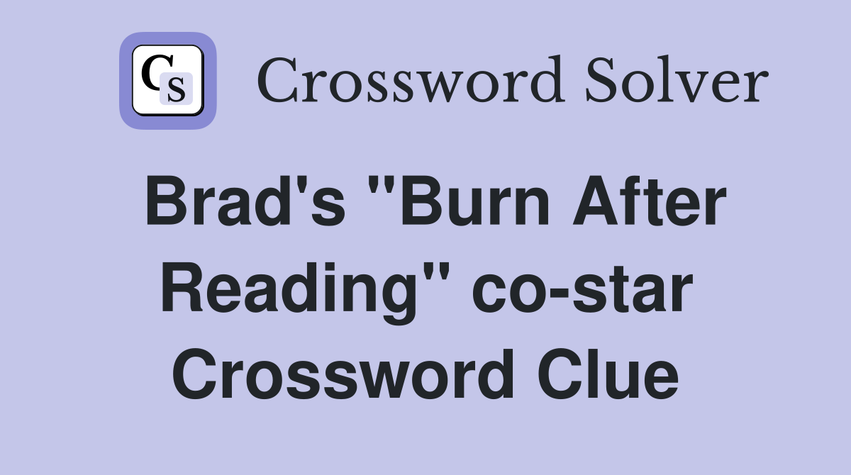 Brad's "Burn After Reading" co-star Crossword Clue