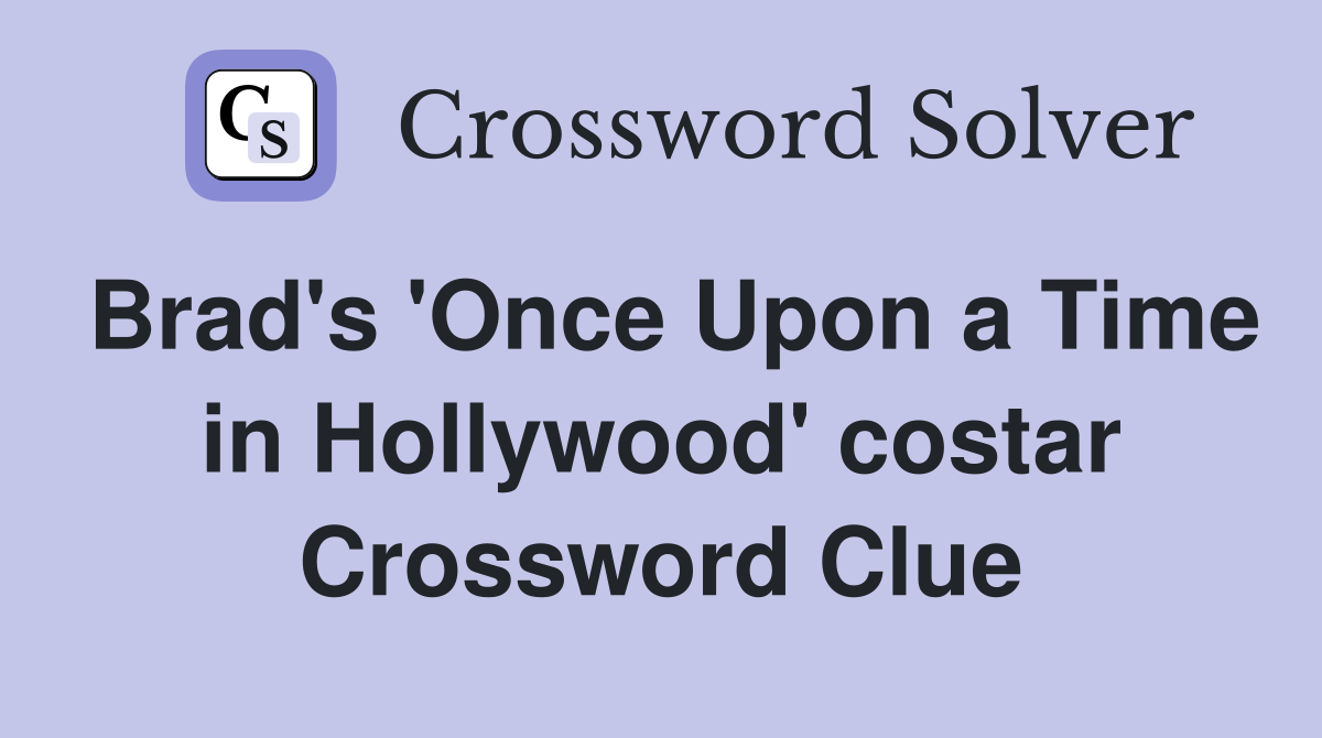 Brad's 'Once Upon a Time in Hollywood' costar Crossword Clue