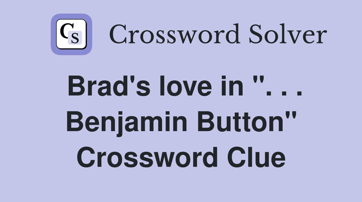 Brad's love in ". . . Benjamin Button" Crossword Clue