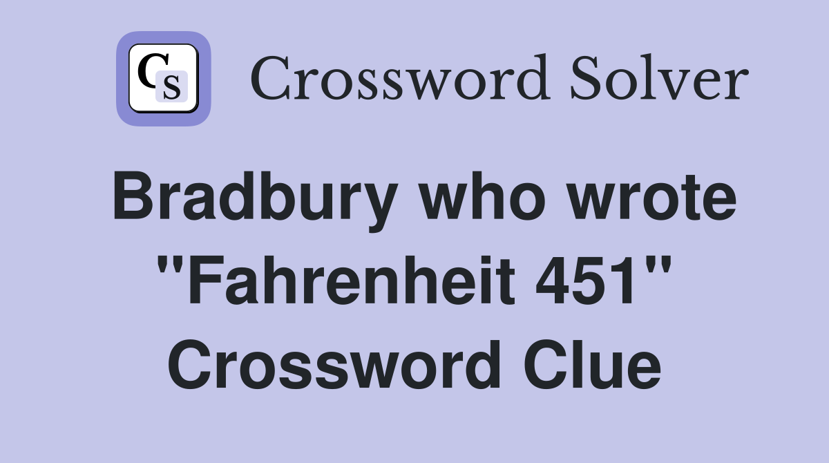 Bradbury who wrote "Fahrenheit 451" Crossword Clue