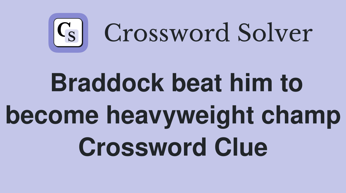 Braddock beat him to become heavyweight champ Crossword Clue