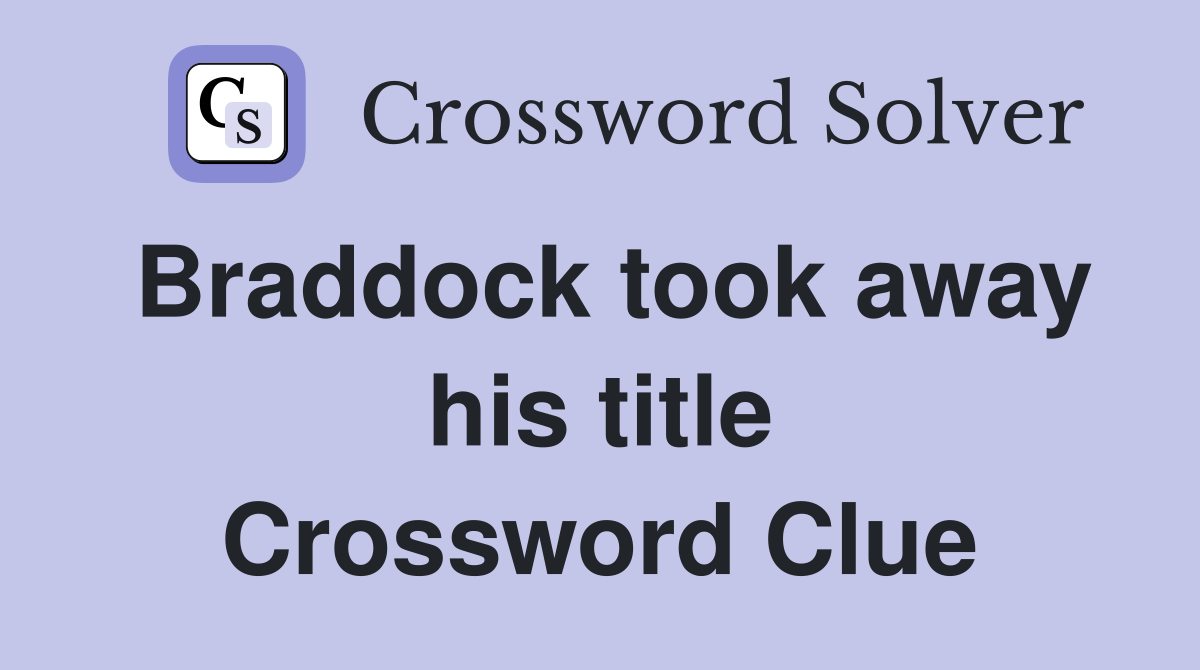 Braddock took away his title Crossword Clue