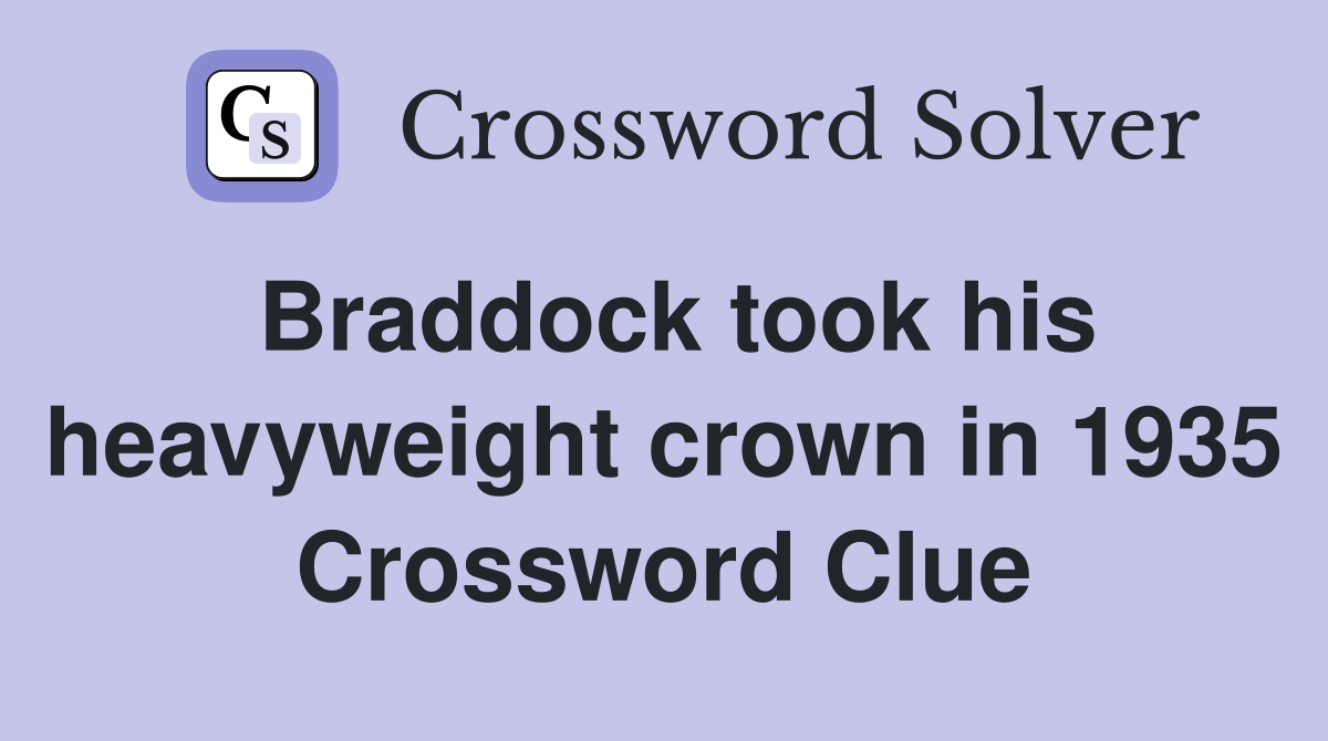 Braddock took his heavyweight crown in 1935 Crossword Clue