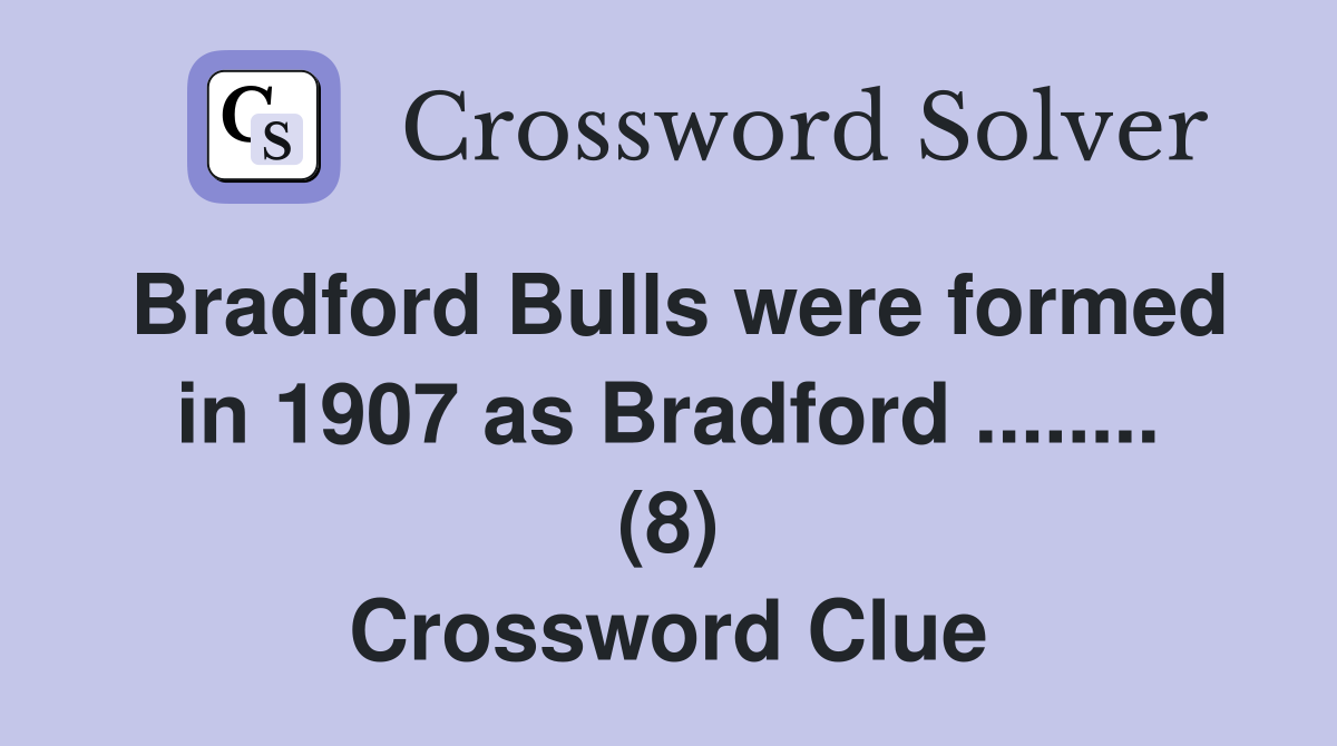 Bradford Bulls were formed in 1907 as Bradford ........ (8) Crossword Clue