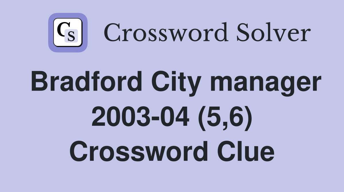 Bradford City manager 2003-04 (5,6) Crossword Clue