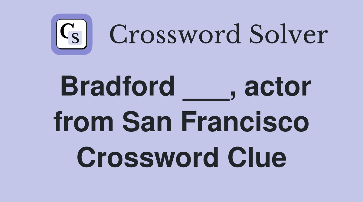 Bradford ___, actor from San Francisco Crossword Clue