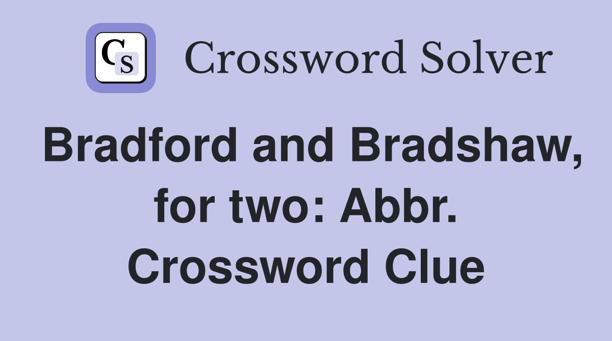 Bradford and Bradshaw, for two: Abbr. Crossword Clue