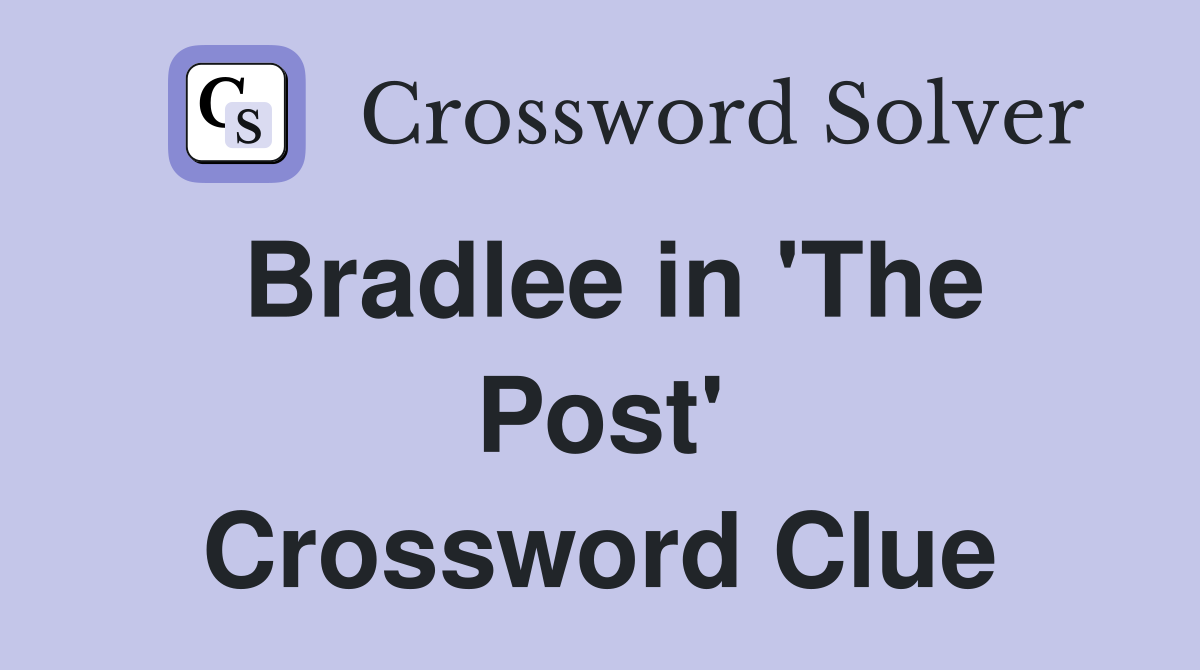 Bradlee in 'The Post' Crossword Clue