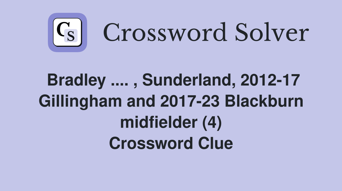 Bradley .... , Sunderland, 2012-17 Gillingham and 2017-23 Blackburn midfielder (4) Crossword Clue