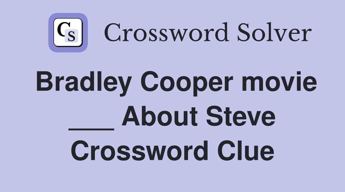 Bradley Cooper movie ___ About Steve Crossword Clue