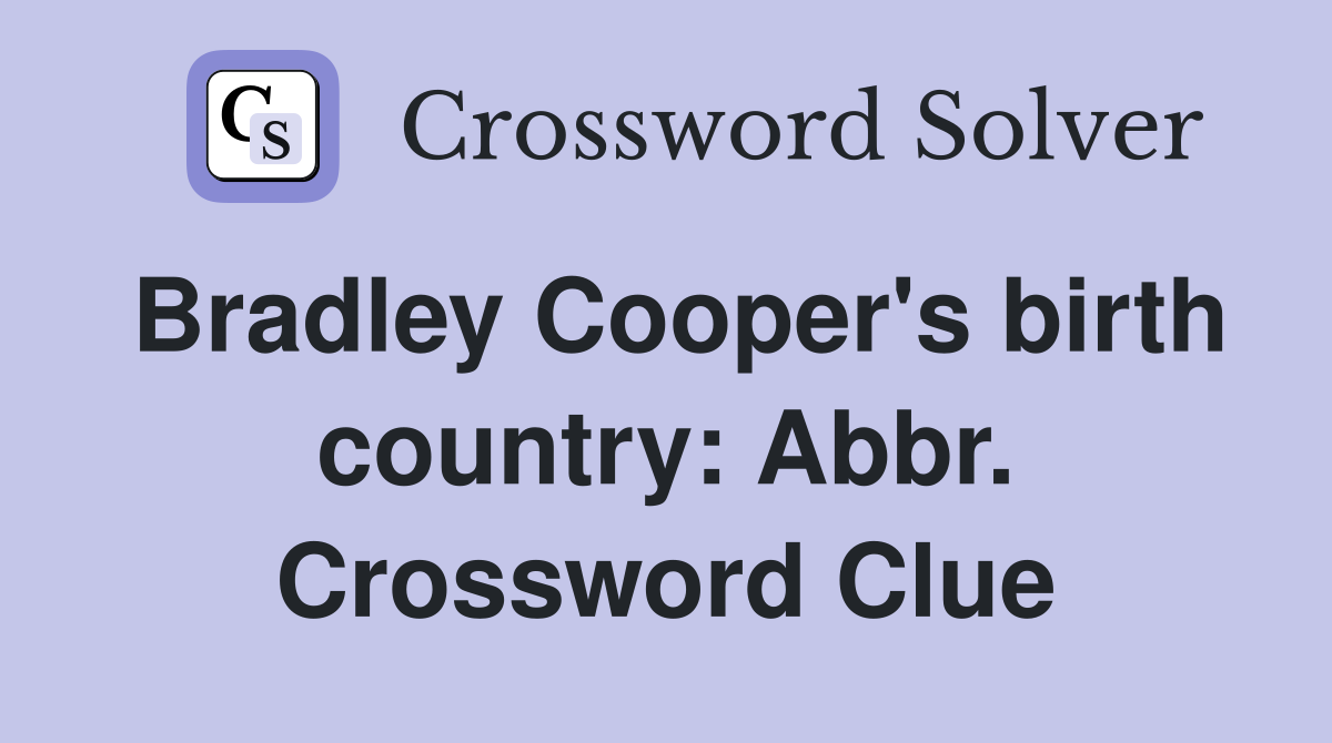 Bradley Cooper's birth country: Abbr. Crossword Clue