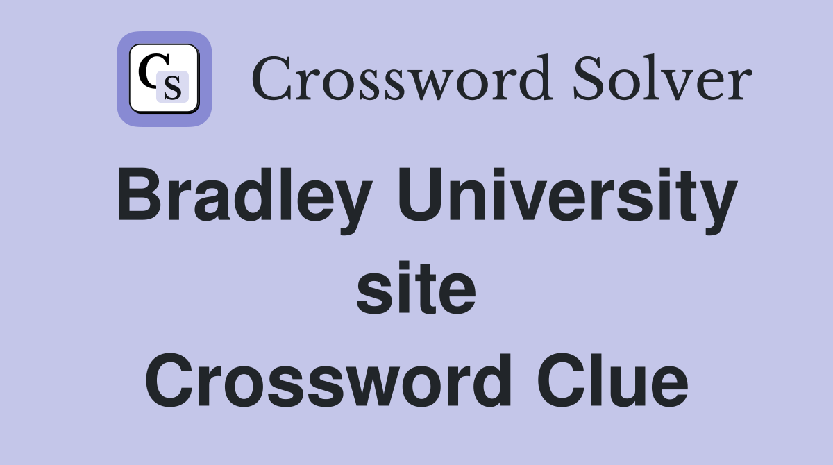 Bradley University site Crossword Clue