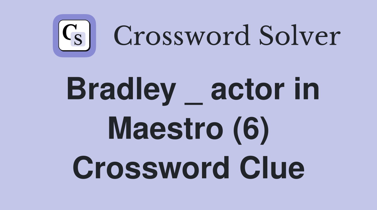 Bradley _ actor in Maestro (6) Crossword Clue
