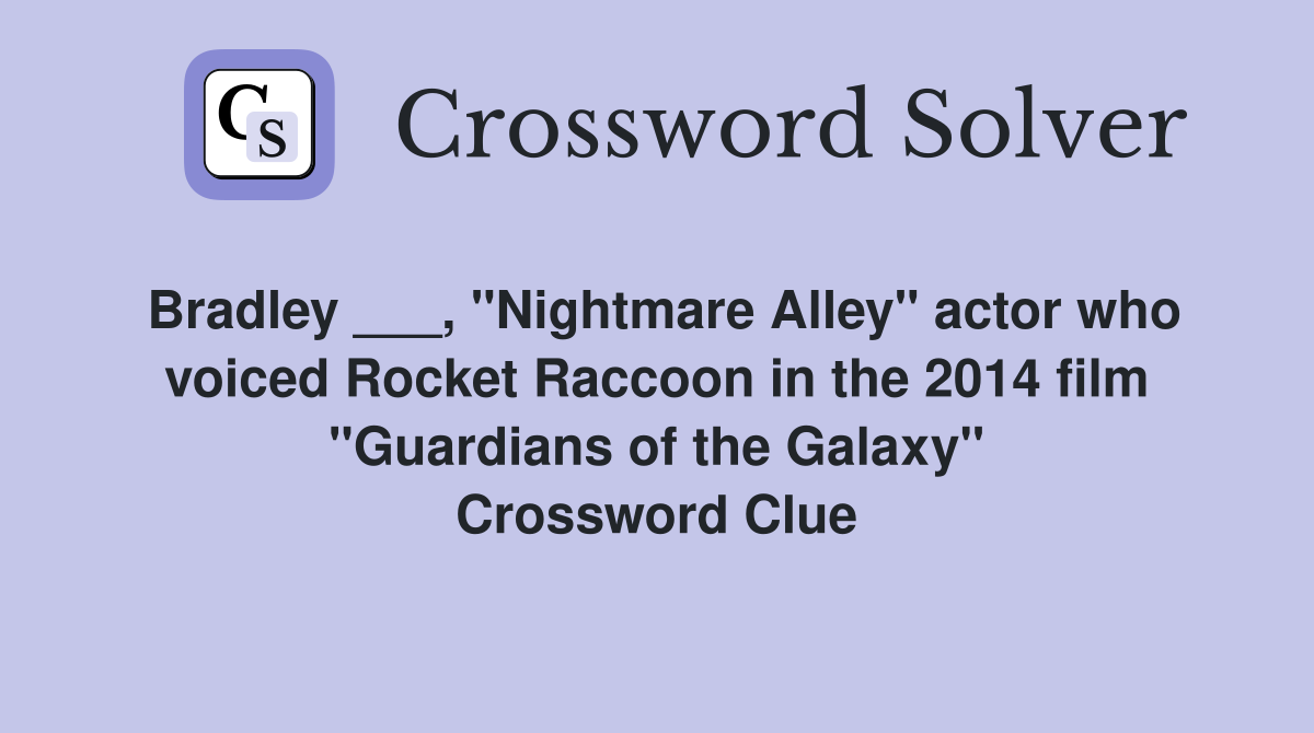 Bradley ___, "Nightmare Alley" actor who voiced Rocket Raccoon in the 2014 film "Guardians of the Galaxy" Crossword Clue
