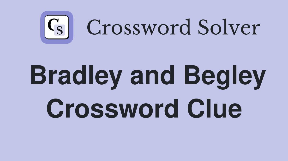 Bradley and Begley Crossword Clue