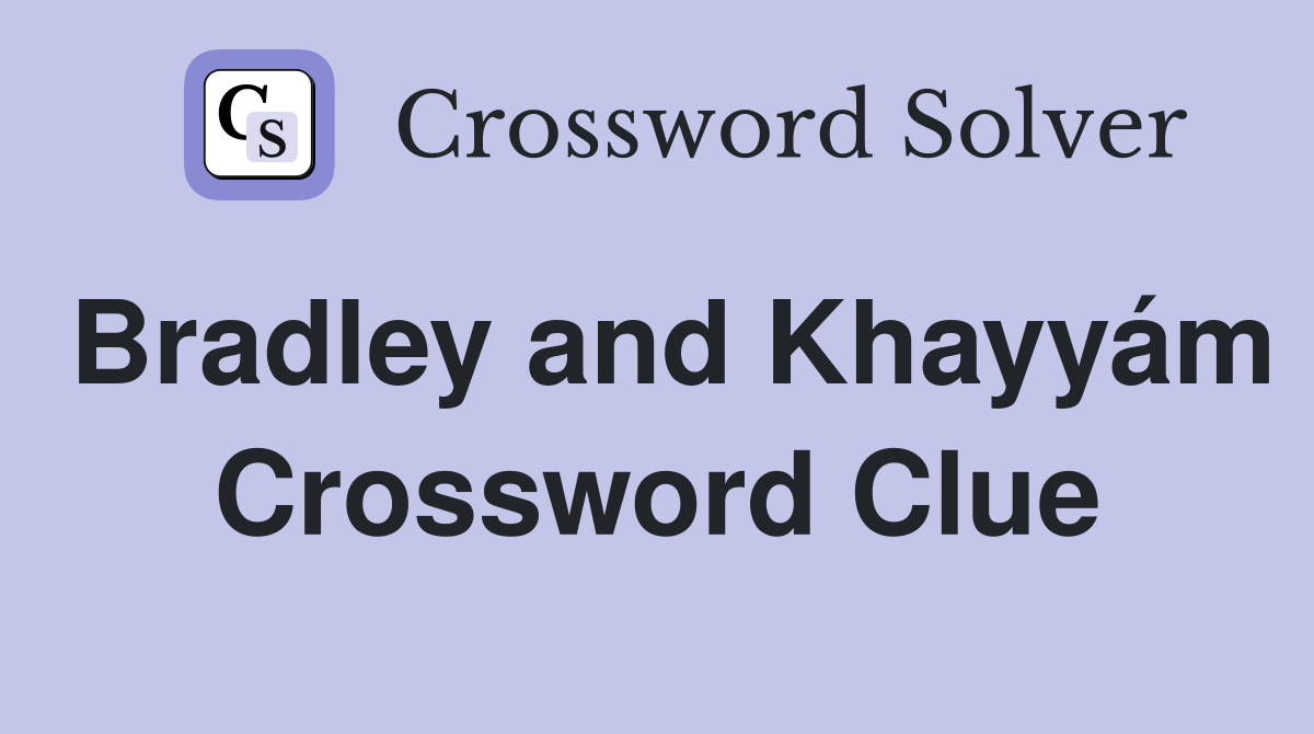 Bradley and Khayyám Crossword Clue