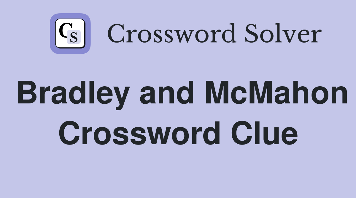 Bradley and McMahon Crossword Clue