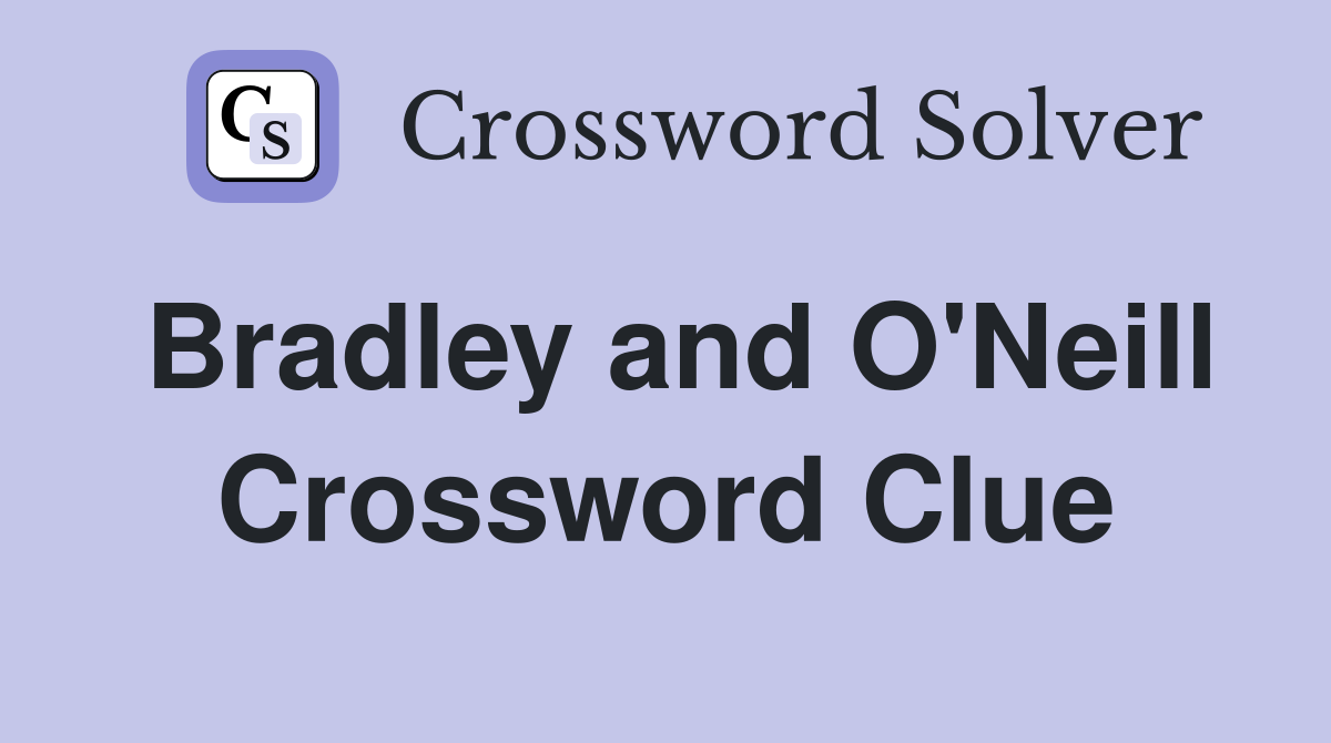 Bradley and O'Neill Crossword Clue