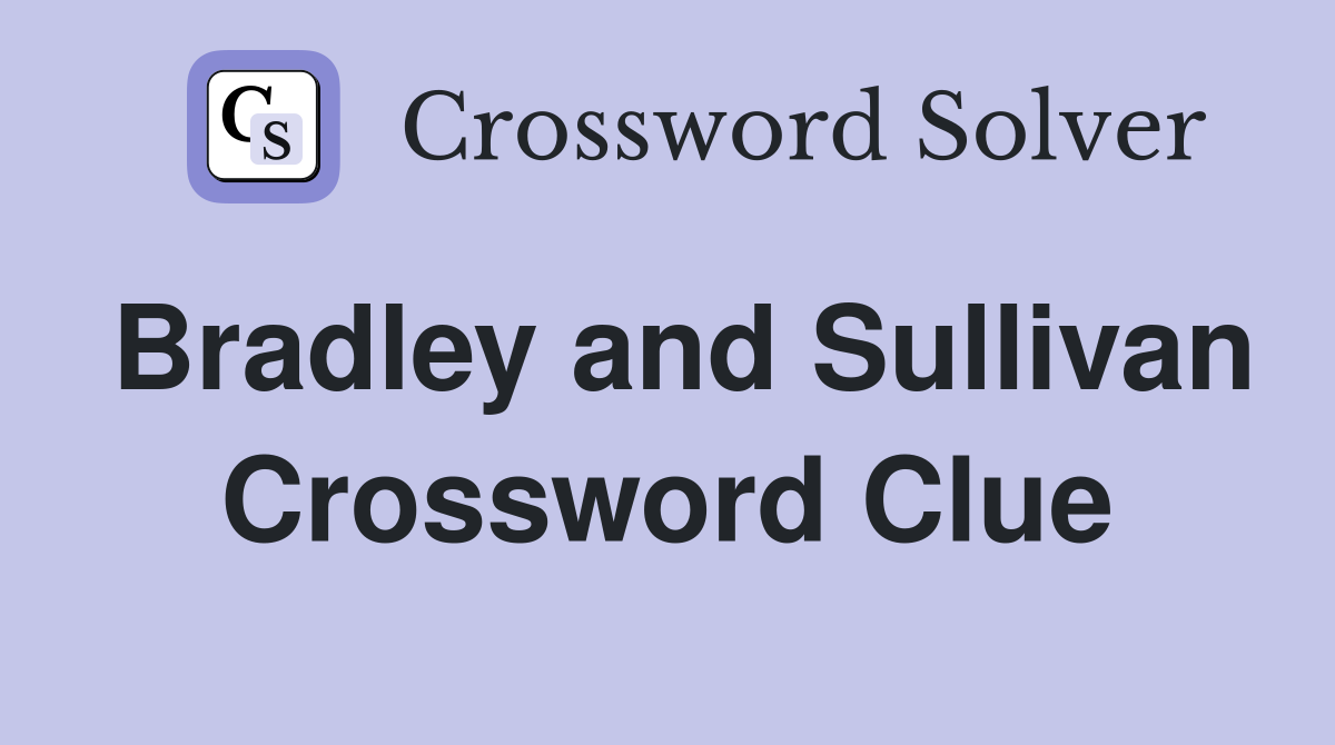 Bradley and Sullivan Crossword Clue