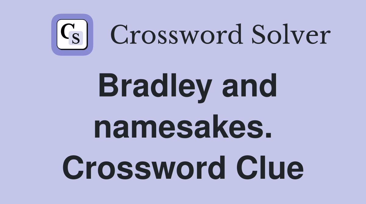 Bradley and namesakes. Crossword Clue