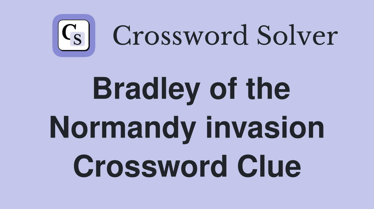 Bradley of the Normandy invasion Crossword Clue