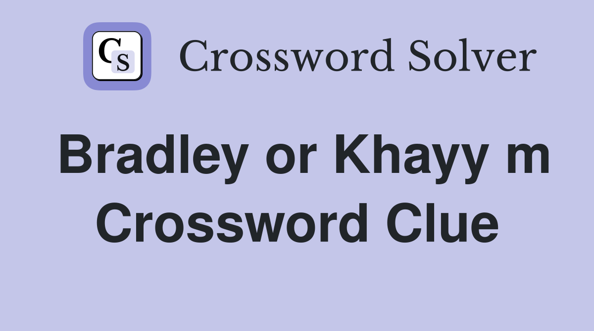 Bradley or Khayy m Crossword Clue