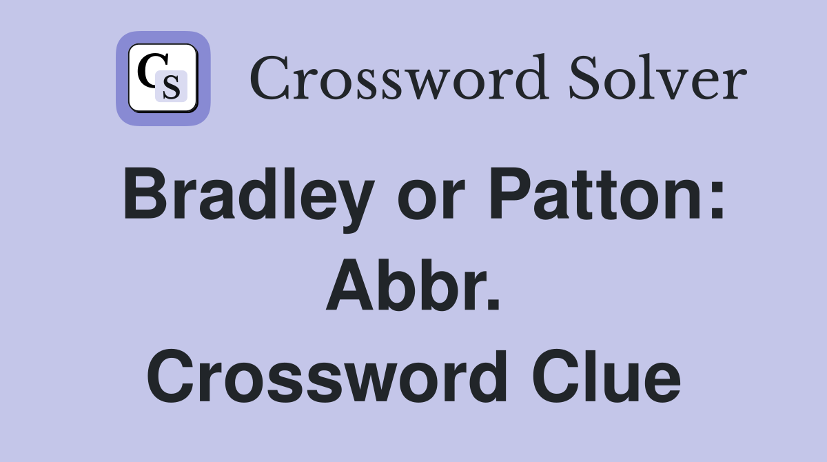 Bradley or Patton: Abbr. Crossword Clue