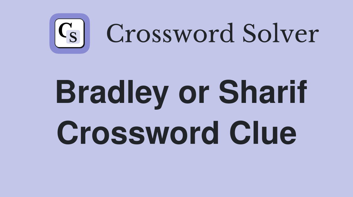 Bradley or Sharif Crossword Clue