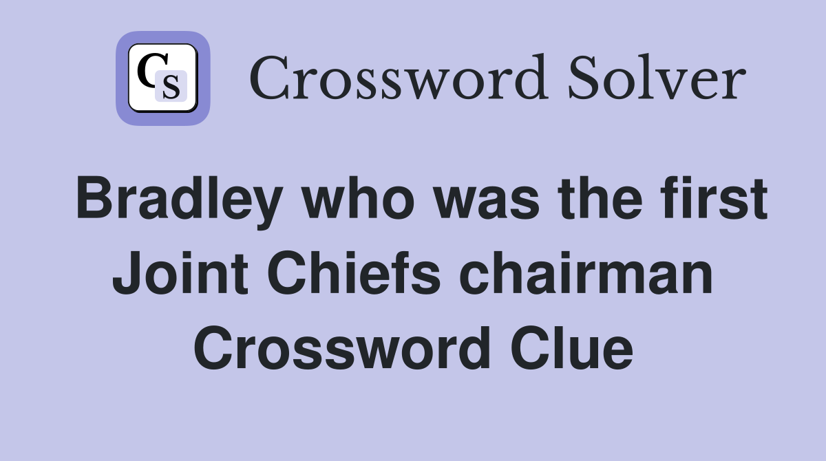 Bradley who was the first Joint Chiefs chairman Crossword Clue