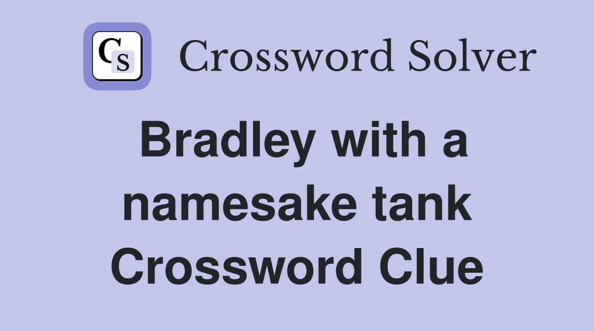 Bradley with a namesake tank Crossword Clue