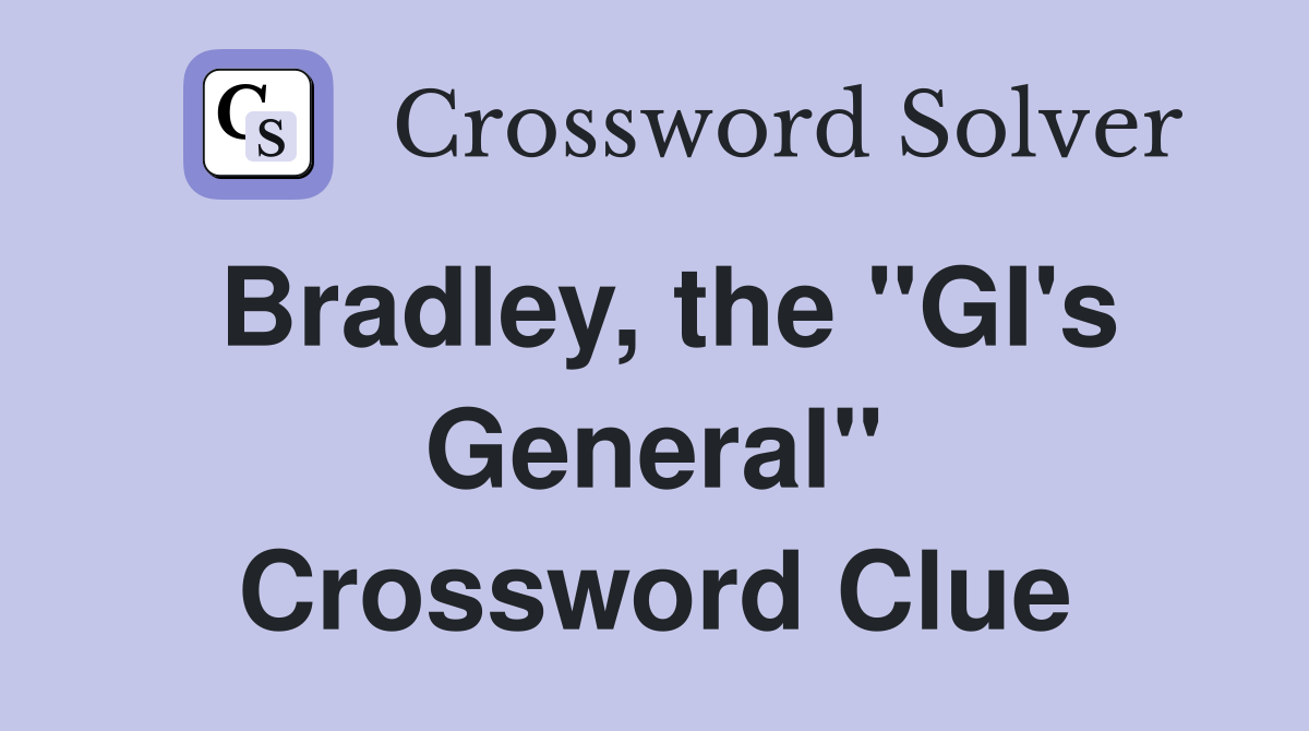 Bradley, the "GI's General" Crossword Clue