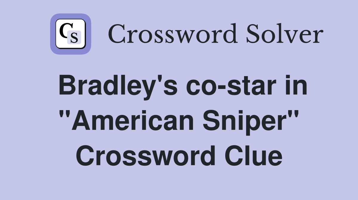 Bradley's co-star in "American Sniper" Crossword Clue