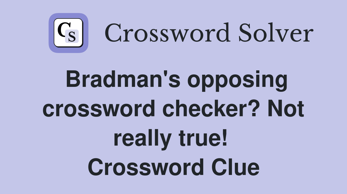 Bradman's opposing crossword checker? Not really true!  Crossword Clue