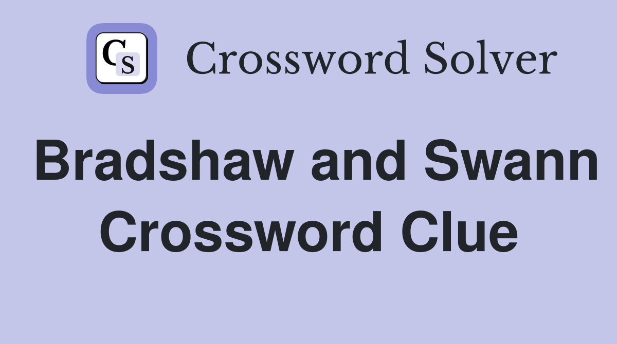 Bradshaw and Swann Crossword Clue