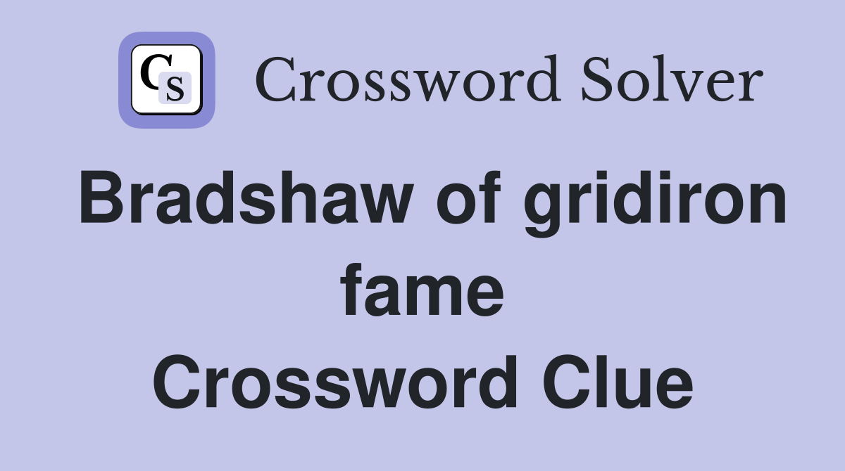Bradshaw of gridiron fame Crossword Clue