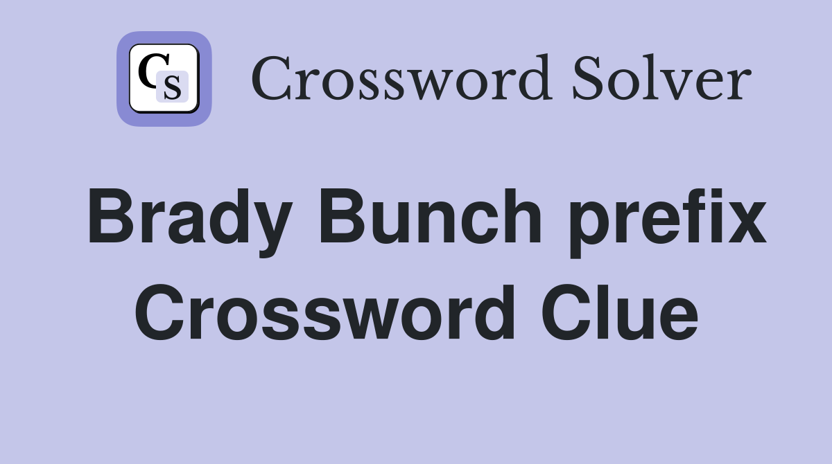 Brady Bunch prefix Crossword Clue