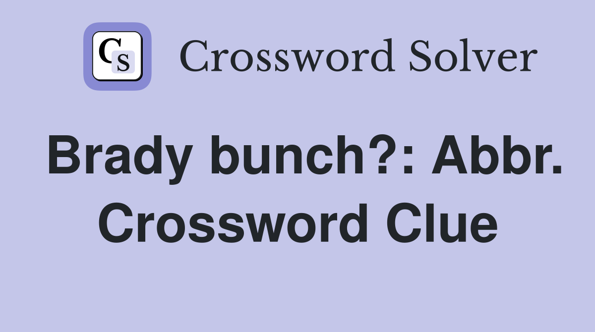 Brady bunch?: Abbr. Crossword Clue