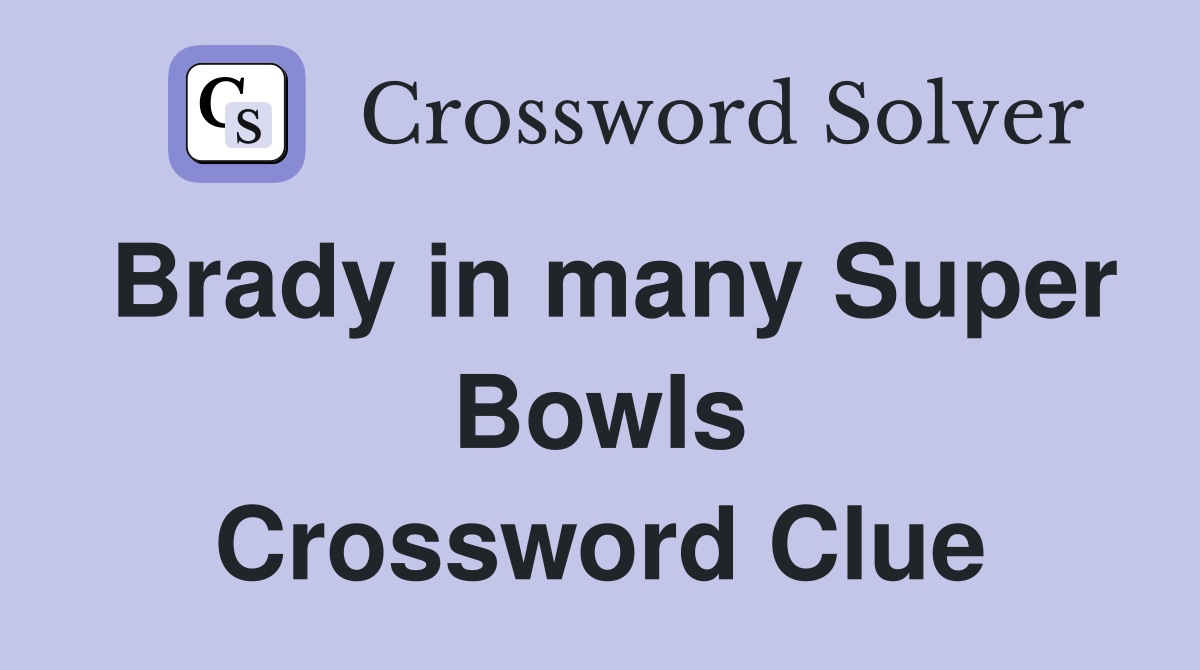 Brady in many Super Bowls Crossword Clue