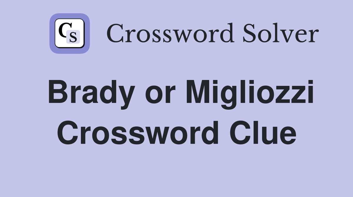 Brady or Migliozzi Crossword Clue