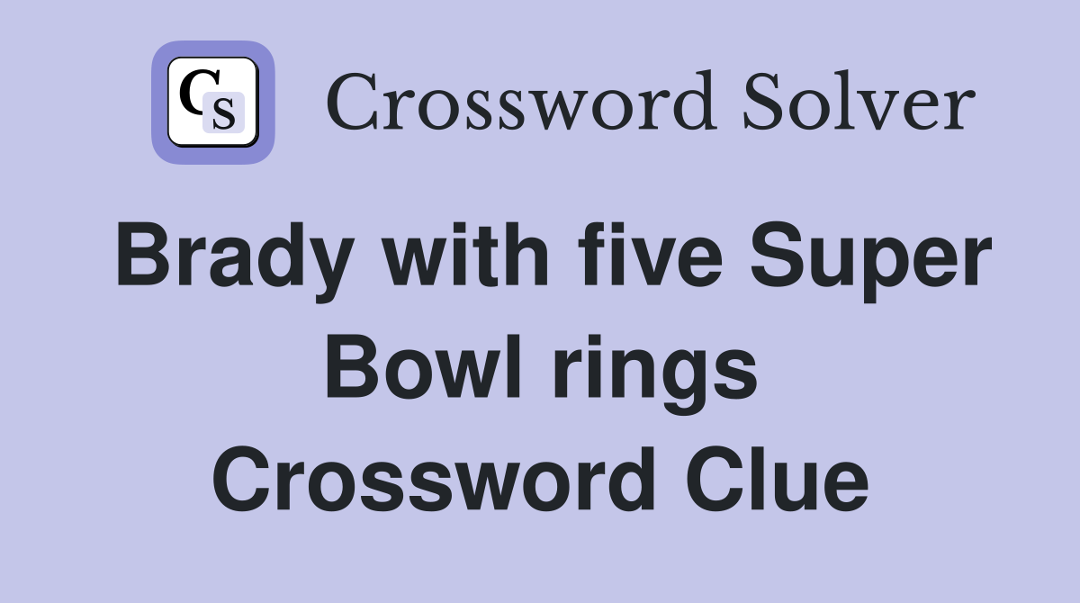 Brady with five Super Bowl rings Crossword Clue