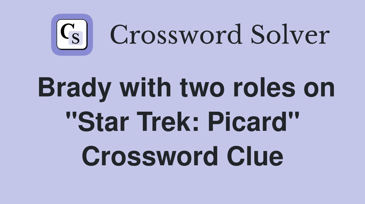 Brady with two roles on "Star Trek: Picard" Crossword Clue