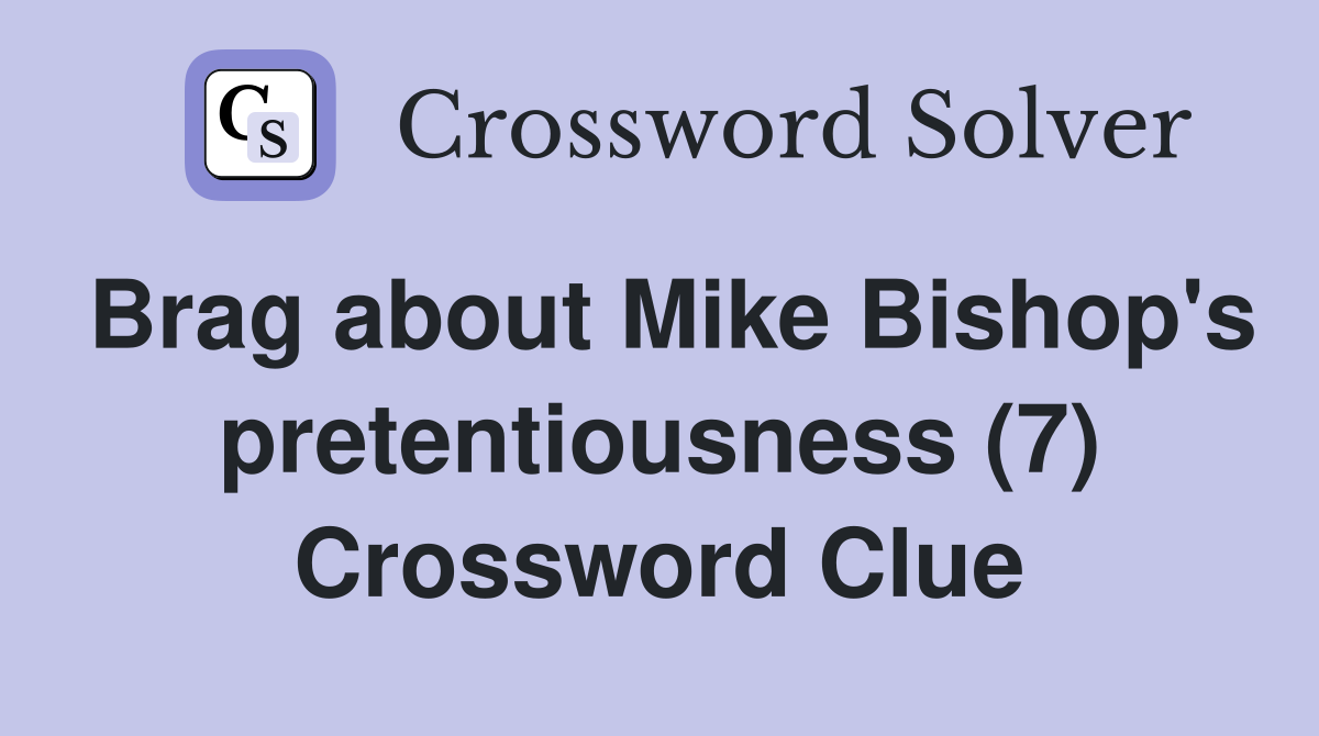 Brag about Mike Bishop's pretentiousness (7) Crossword Clue