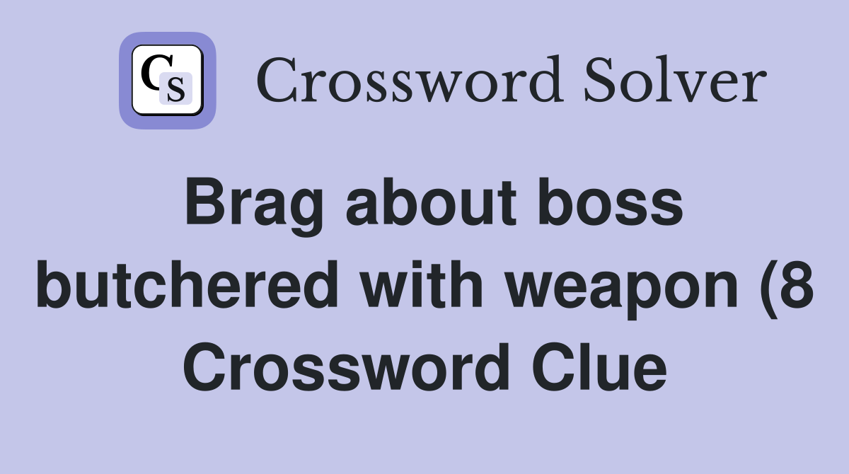 Brag about boss butchered with weapon (8) Crossword Clue Answers Brag about boss butchered with weapon (8) Crossword Clue Answers